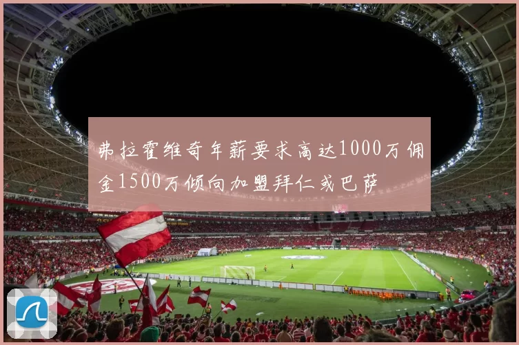弗拉霍维奇年薪要求高达1000万佣金1500万倾向加盟拜仁或巴萨