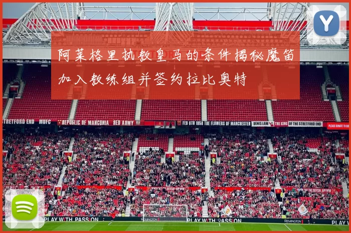 阿莱格里执教皇马的条件揭秘魔笛加入教练组并签约拉比奥特