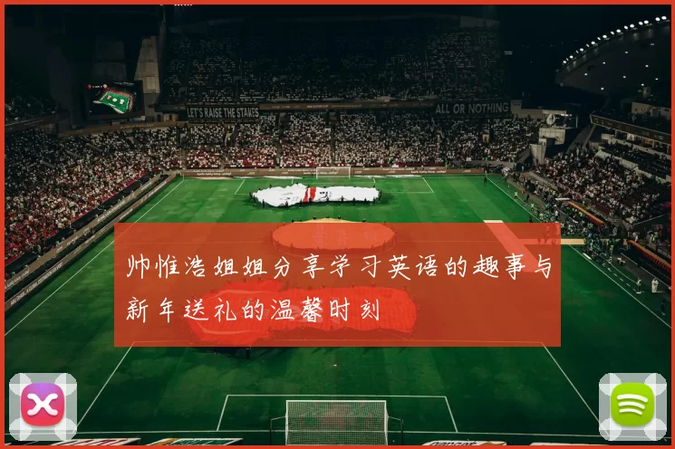 帅惟浩姐姐分享学习英语的趣事与新年送礼的温馨时刻